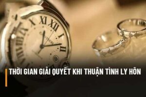 Thời gian giải quyết ly hôn thuận tình theo quy định pháp luật