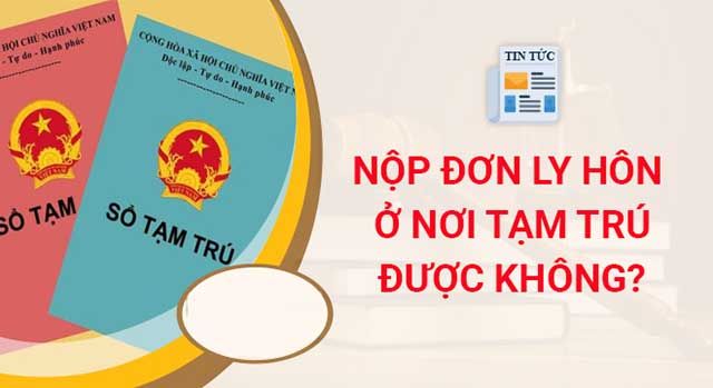 Ly hôn ở nơi tạm trú được không? Hồ sơ và thủ tục thực hiện 1 Có thể thực hiện ly hôn ở nơi tạm trú
