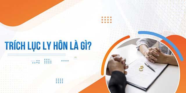 Trích lục ly hôn là văn bản do Tòa án có thẩm quyền cấp, ghi nhận nội dung bản án hoặc quyết định ly hôn đã có hiệu lực pháp luật